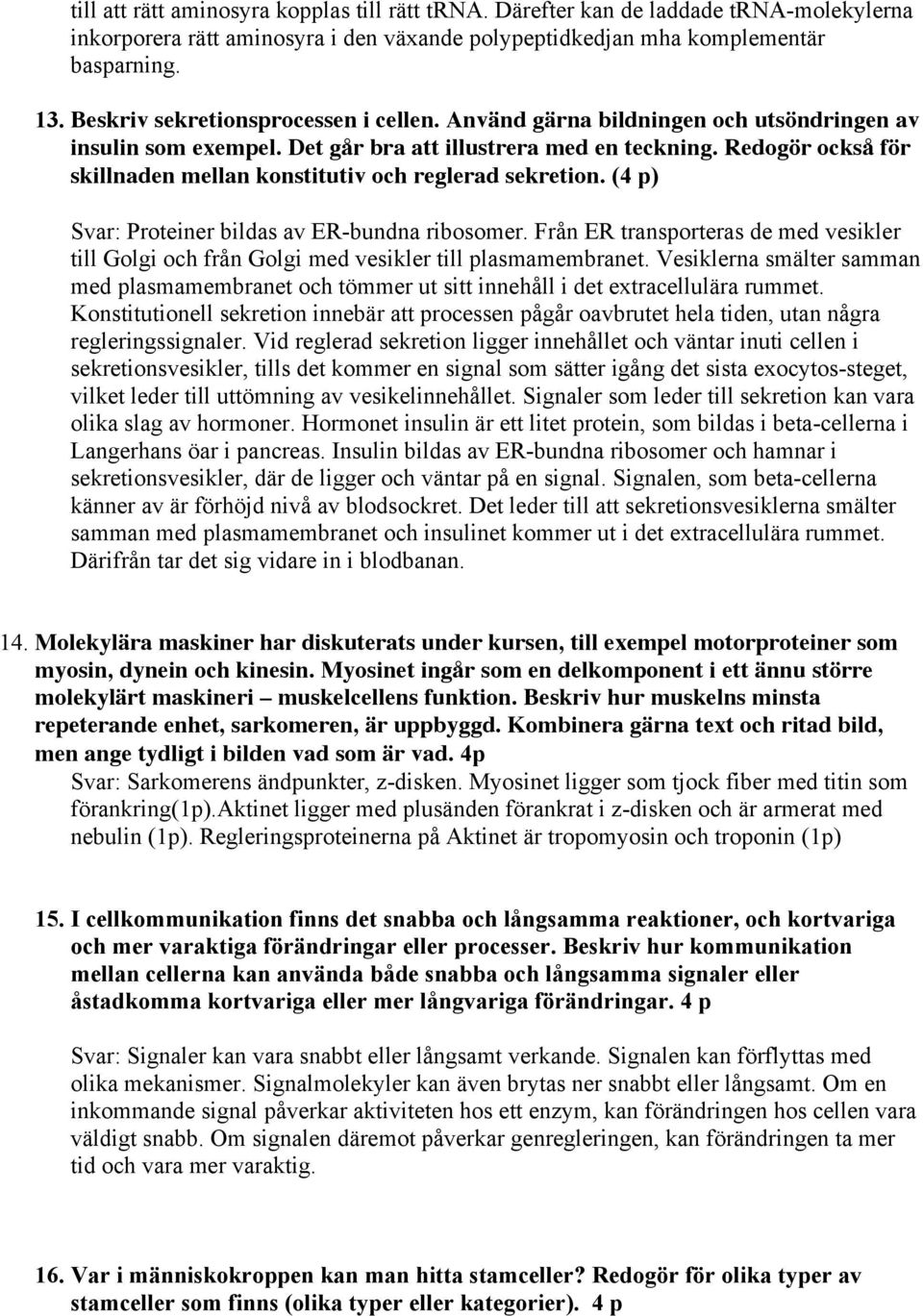 Redogör också för skillnaden mellan konstitutiv och reglerad sekretion. (4 p) Svar: Proteiner bildas av ER-bundna ribosomer.