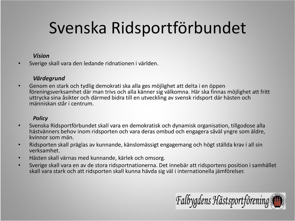 Här ska finnas möjlighet att fritt uttrycka sina åsikter och därmed bidra till en utveckling av svensk ridsport där hästen och människan står i centrum.