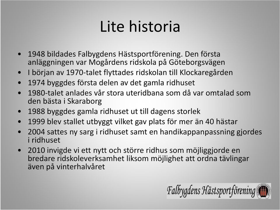 gamla ridhuset 1980-talet anlades vår stora uteridbana som då var omtalad som den bästa i Skaraborg 1988 byggdes gamla ridhuset ut till dagens storlek 1999 blev