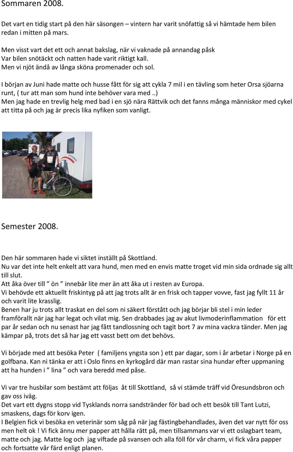 I början av Juni hade matte och husse fått för sig att cykla 7 mil i en tävling som heter Orsa sjöarna runt, ( tur att man som hund inte behöver vara med.