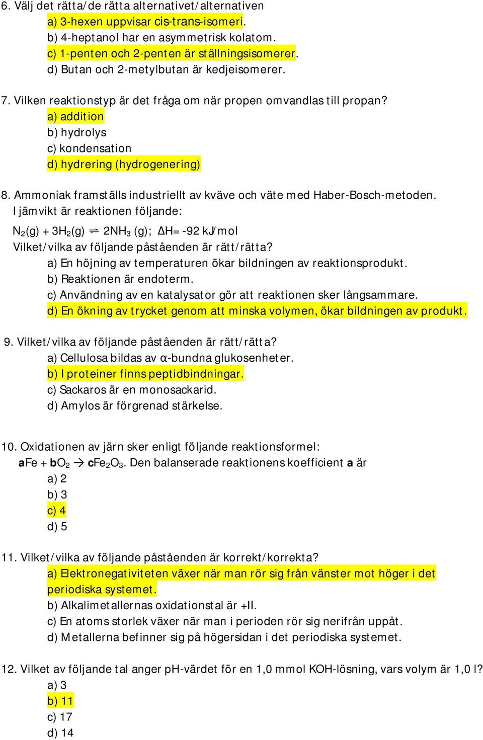 Ammoniak framställs industriellt av kväve och väte med Haber-Bosch-metoden.