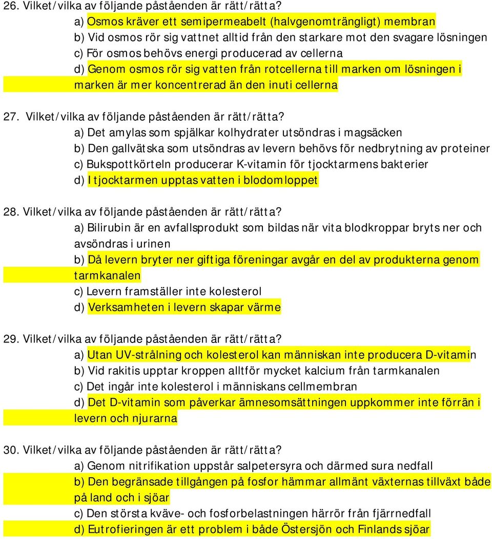 Genom osmos rör sig vatten från rotcellerna till marken om lösningen i marken är mer koncentrerad än den inuti cellerna 27. Vilket/vilka av följande påståenden är rätt/rätta?