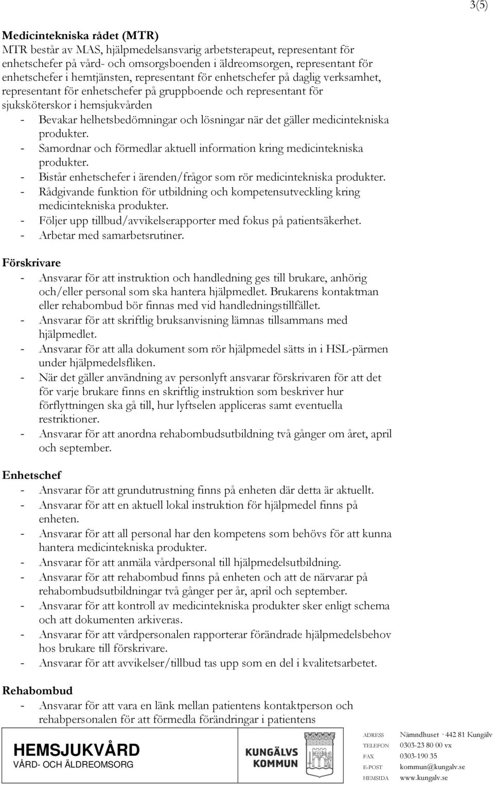 lösningar när det gäller medicintekniska produkter. - Samordnar och förmedlar aktuell information kring medicintekniska produkter.