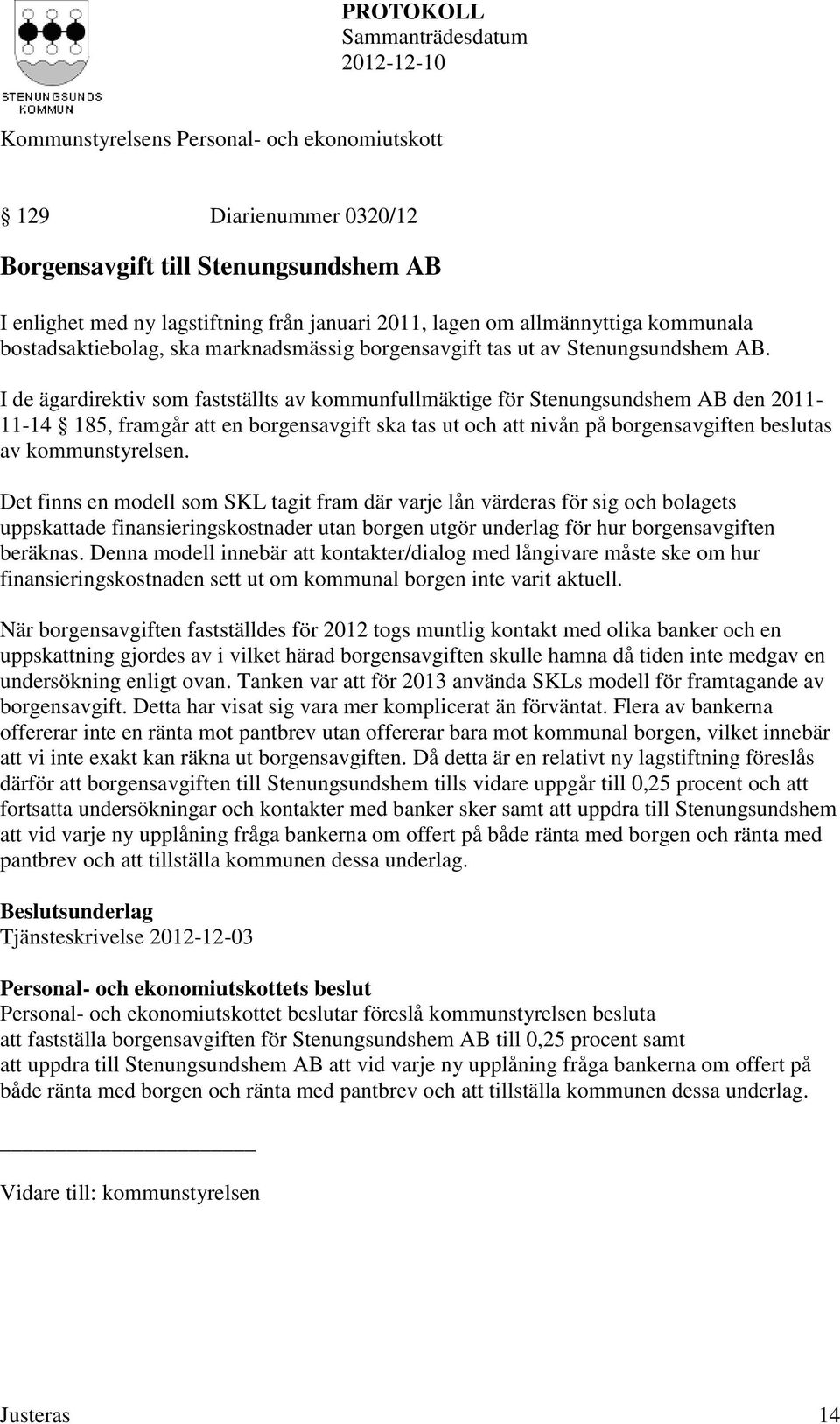 I de ägardirektiv som fastställts av kommunfullmäktige för Stenungsundshem AB den 2011-11-14 185, framgår att en borgensavgift ska tas ut och att nivån på borgensavgiften beslutas av kommunstyrelsen.