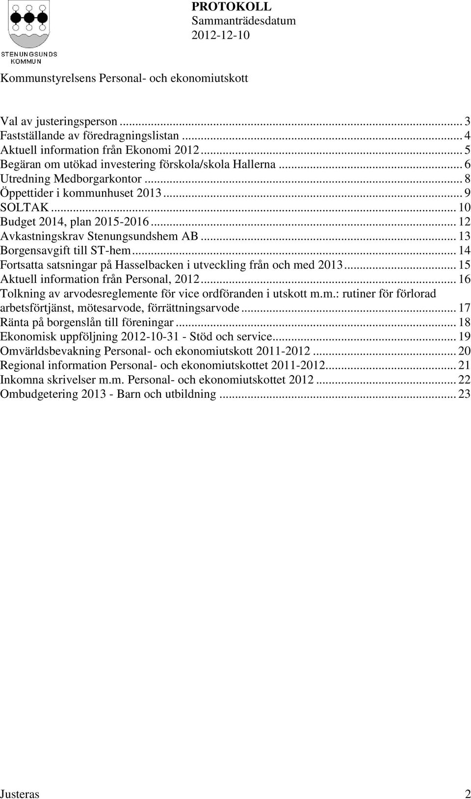 .. 14 Fortsatta satsningar på Hasselbacken i utveckling från och med 2013... 15 Aktuell information från Personal, 2012... 16 Tolkning av arvodesreglemente för vice ordföranden i utskott m.m.: rutiner för förlorad arbetsförtjänst, mötesarvode, förrättningsarvode.