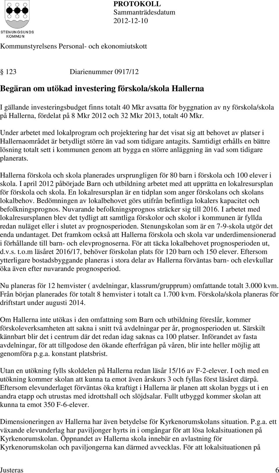 Samtidigt erhålls en bättre lösning totalt sett i kommunen genom att bygga en större anläggning än vad som tidigare planerats.