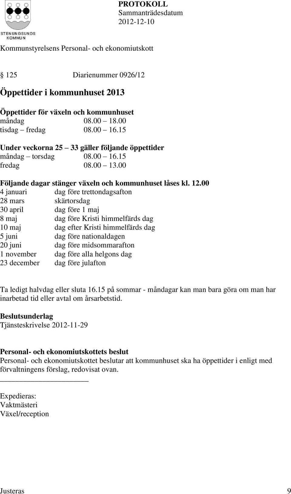 00 4 januari dag före trettondagsafton 28 mars skärtorsdag 30 april dag före 1 maj 8 maj dag före Kristi himmelfärds dag 10 maj dag efter Kristi himmelfärds dag 5 juni dag före nationaldagen 20 juni