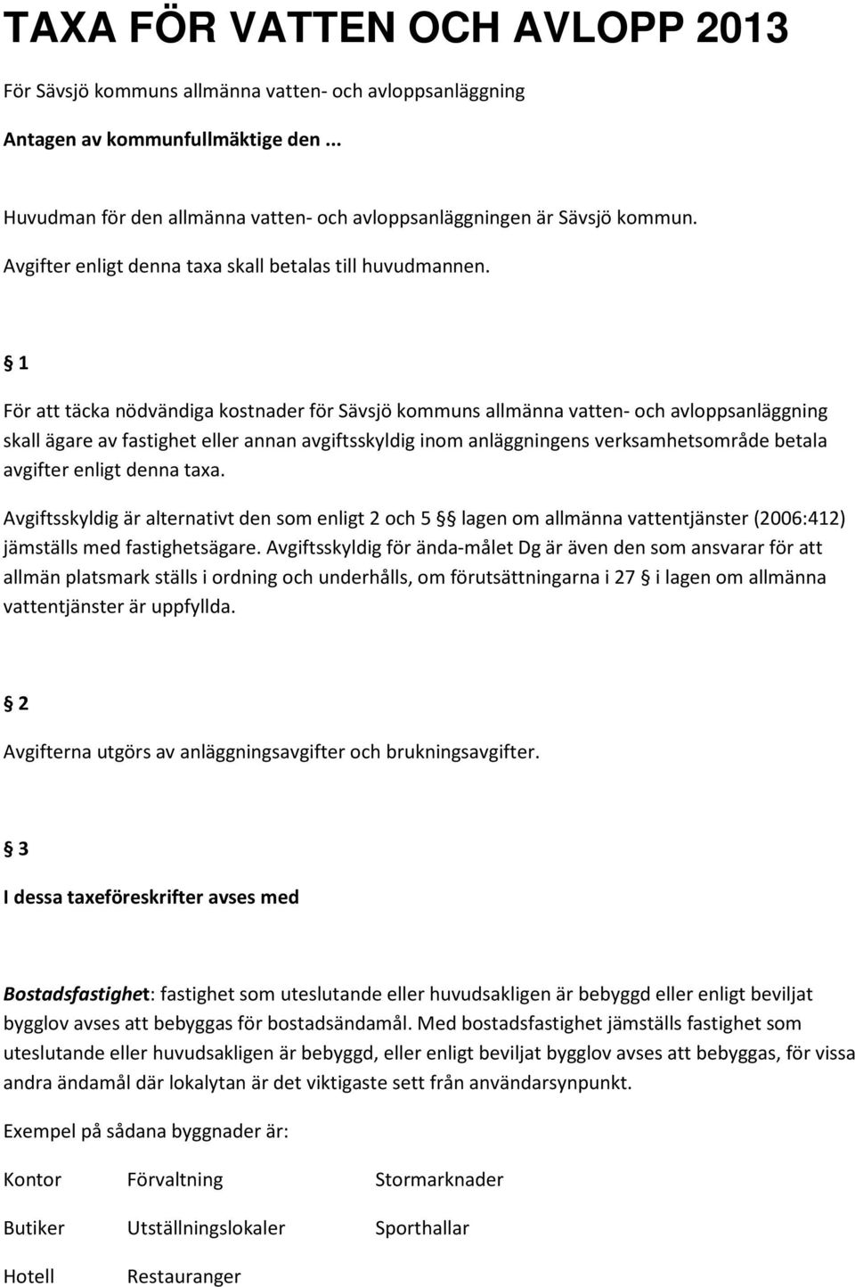 1 För att täcka nödvändiga kostnader för Sävsjö kommuns allmänna vatten- och avloppsanläggning skall ägare av fastighet eller annan avgiftsskyldig inom anläggningens verksamhetsområde betala avgifter