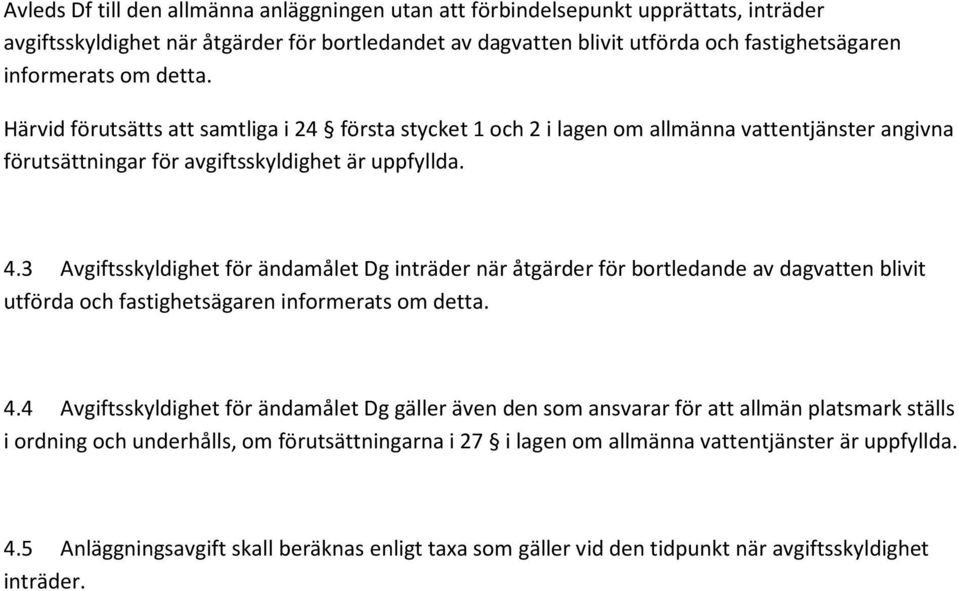 3 Avgiftsskyldighet för ändamålet Dg inträder när åtgärder för bortledande av dagvatten blivit utförda och fastighetsägaren informerats om detta. 4.