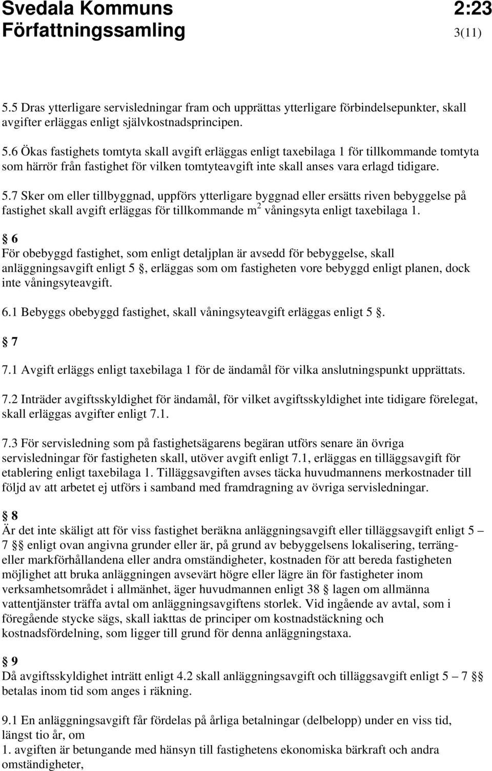 6 Ökas fastighets tomtyta skall avgift erläggas enligt taxebilaga 1 för tillkommande tomtyta som härrör från fastighet för vilken tomtyteavgift inte skall anses vara erlagd tidigare. 5.