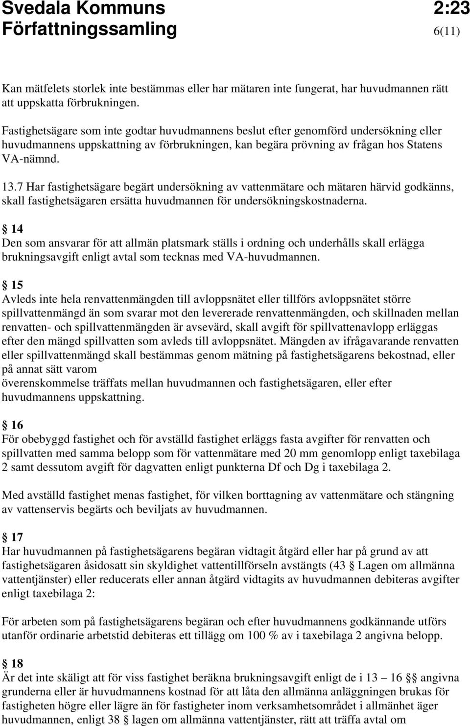 7 Har fastighetsägare begärt undersökning av vattenmätare och mätaren härvid godkänns, skall fastighetsägaren ersätta huvudmannen för undersökningskostnaderna.