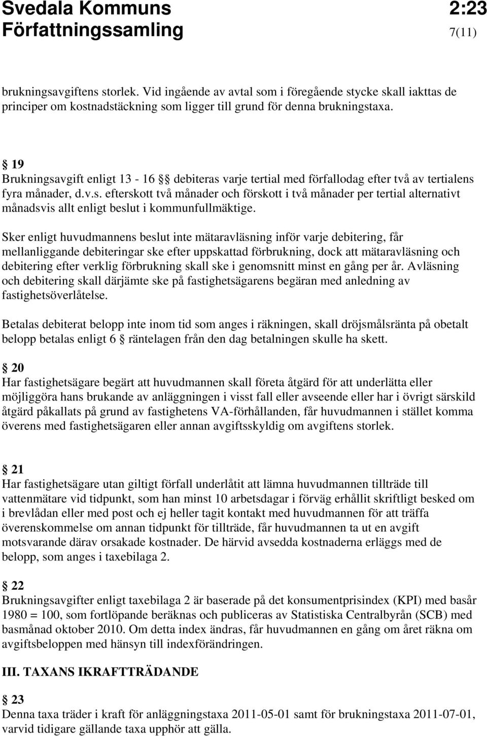 Sker enligt huvudmannens beslut inte mätaravläsning inför varje debitering, får mellanliggande debiteringar ske efter uppskattad förbrukning, dock att mätaravläsning och debitering efter verklig