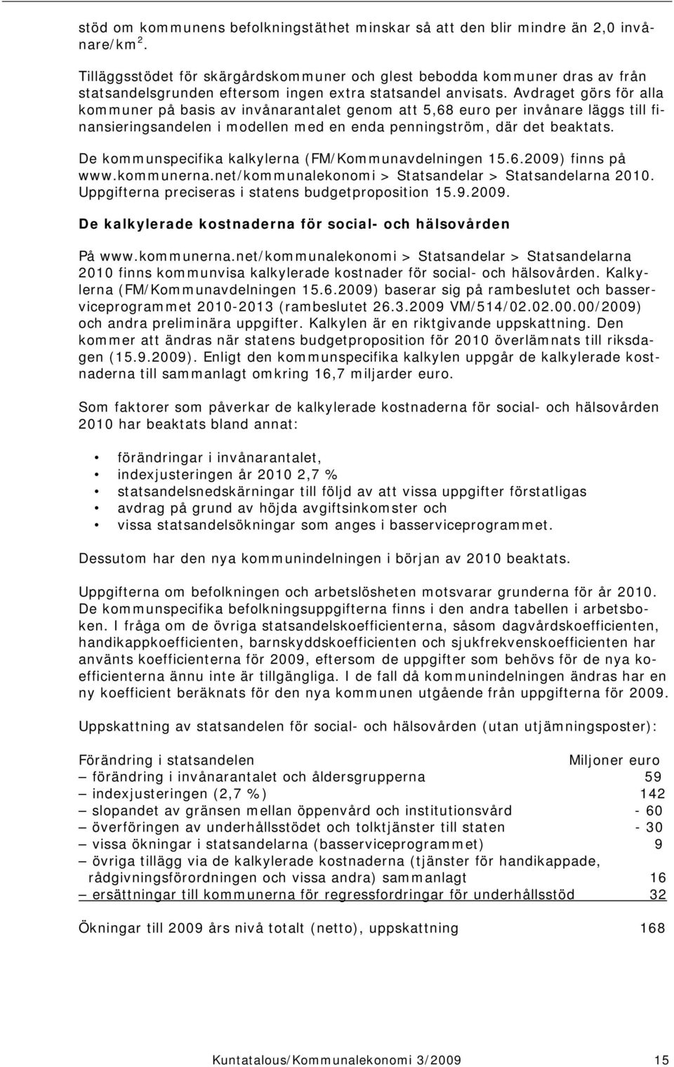 Avdraget görs för alla kommuner på basis av invånarantalet genom att 5,68 euro per invånare läggs till finansieringsandelen i modellen med en enda penningström, där det beaktats.