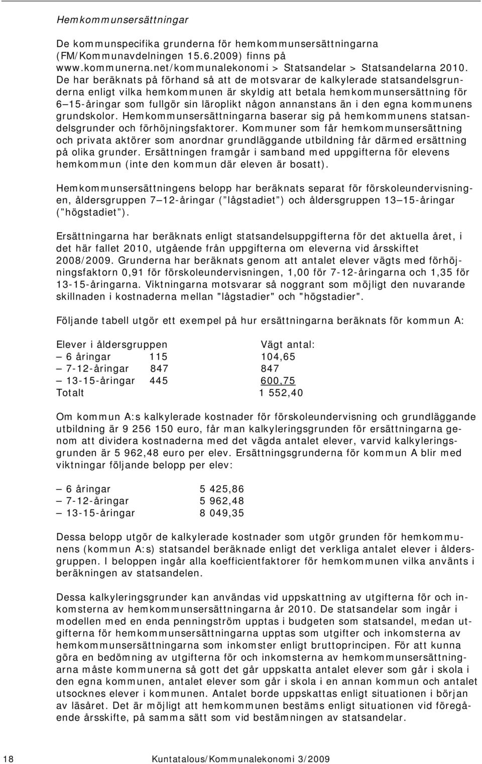 någon annanstans än i den egna kommunens grundskolor. Hemkommunsersättningarna baserar sig på hemkommunens statsandelsgrunder och förhöjningsfaktorer.