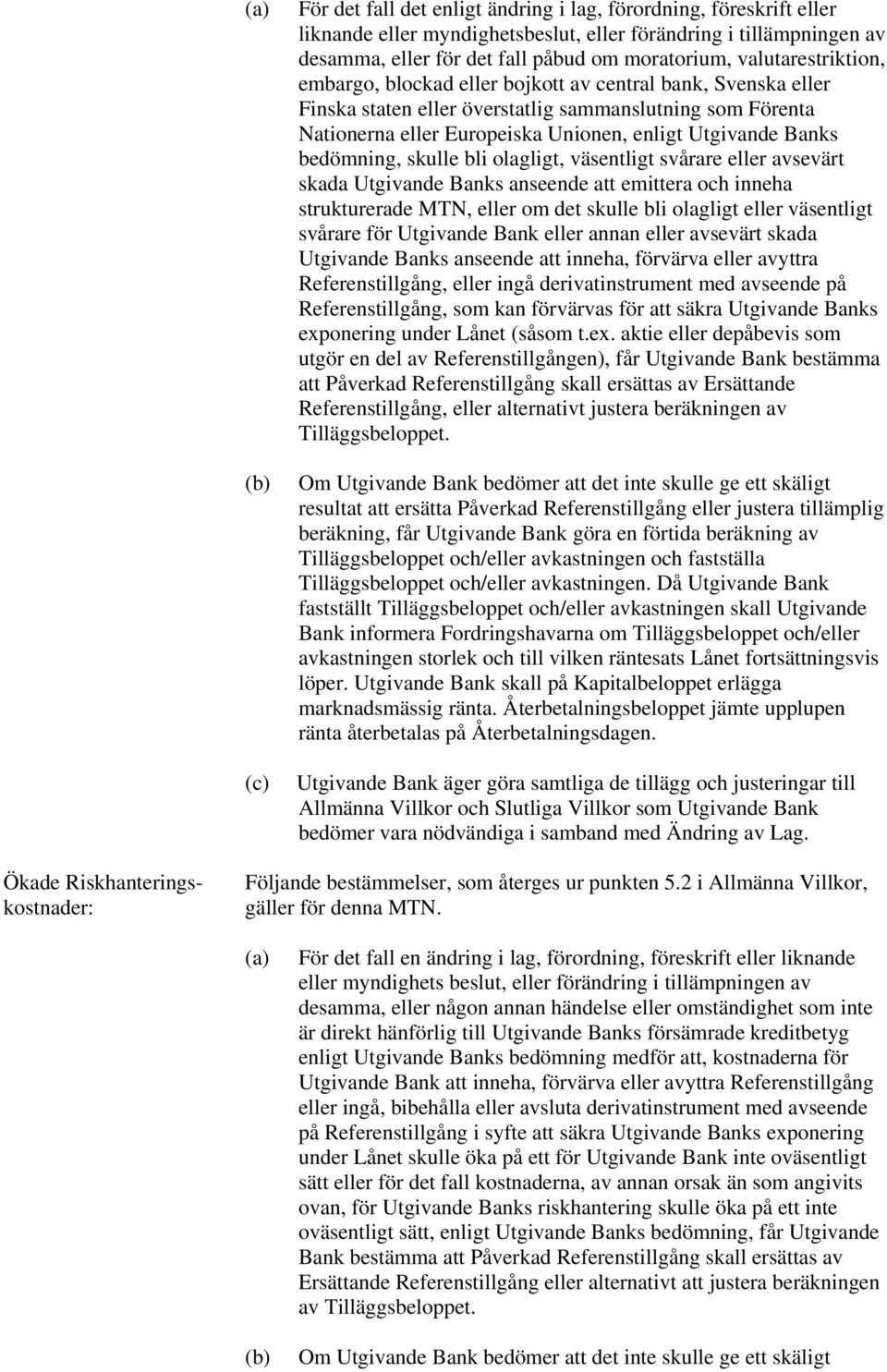 bedömning, skulle bli olagligt, väsentligt svårare eller avsevärt skada Utgivande Banks anseende att emittera och inneha strukturerade MTN, eller om det skulle bli olagligt eller väsentligt svårare