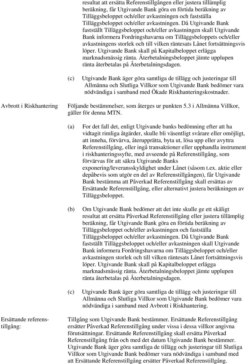 Då Utgivande Bank fastställt Tilläggsbeloppet och/eller avkastningen skall Utgivande Bank informera Fordringshavarna om Tilläggsbeloppets och/eller avkastningens storlek och till vilken räntesats