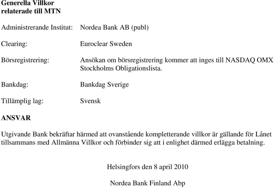 Bankdag Sverige Svensk ANSVAR Utgivande Bank bekräftar härmed att ovanstående kompletterande villkor är gällande för Lånet