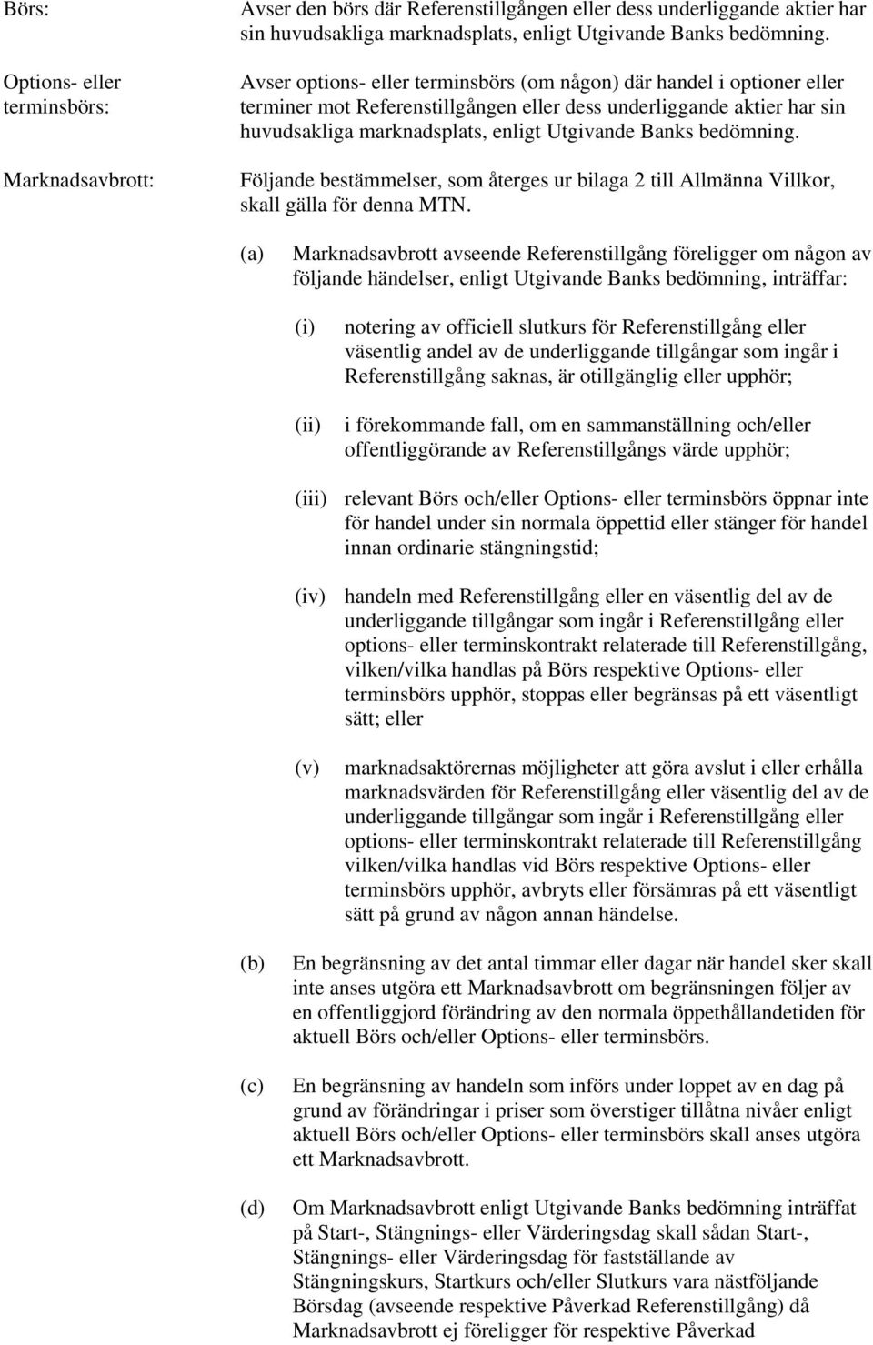 bedömning. Följande bestämmelser, som återges ur bilaga 2 till Allmänna Villkor, skall gälla för denna MTN.