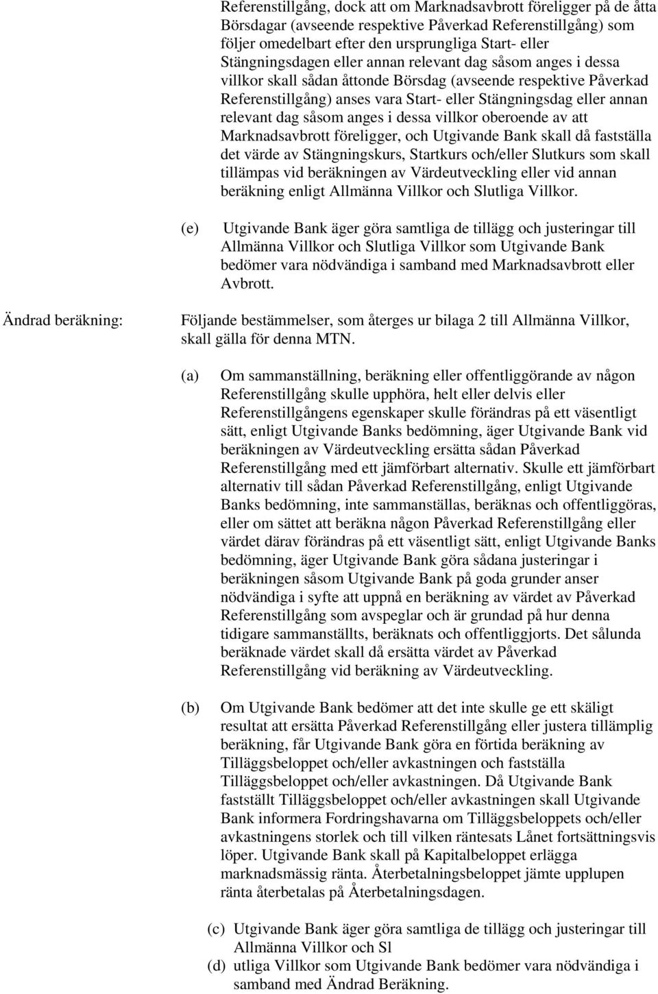 anges i dessa villkor oberoende av att Marknadsavbrott föreligger, och Utgivande Bank skall då fastställa det värde av Stängningskurs, Startkurs och/eller Slutkurs som skall tillämpas vid beräkningen