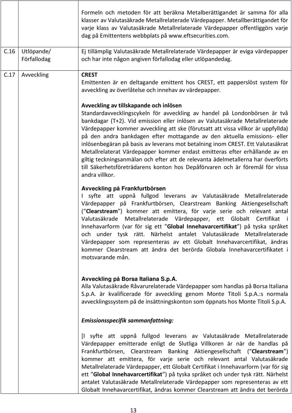 16 Utlöpande/ Förfallodag Ej tillämplig Valutasäkrade Metallrelaterade Värdepapper är eviga värdepapper och har inte någon angiven förfallodag eller utlöpandedag. C.