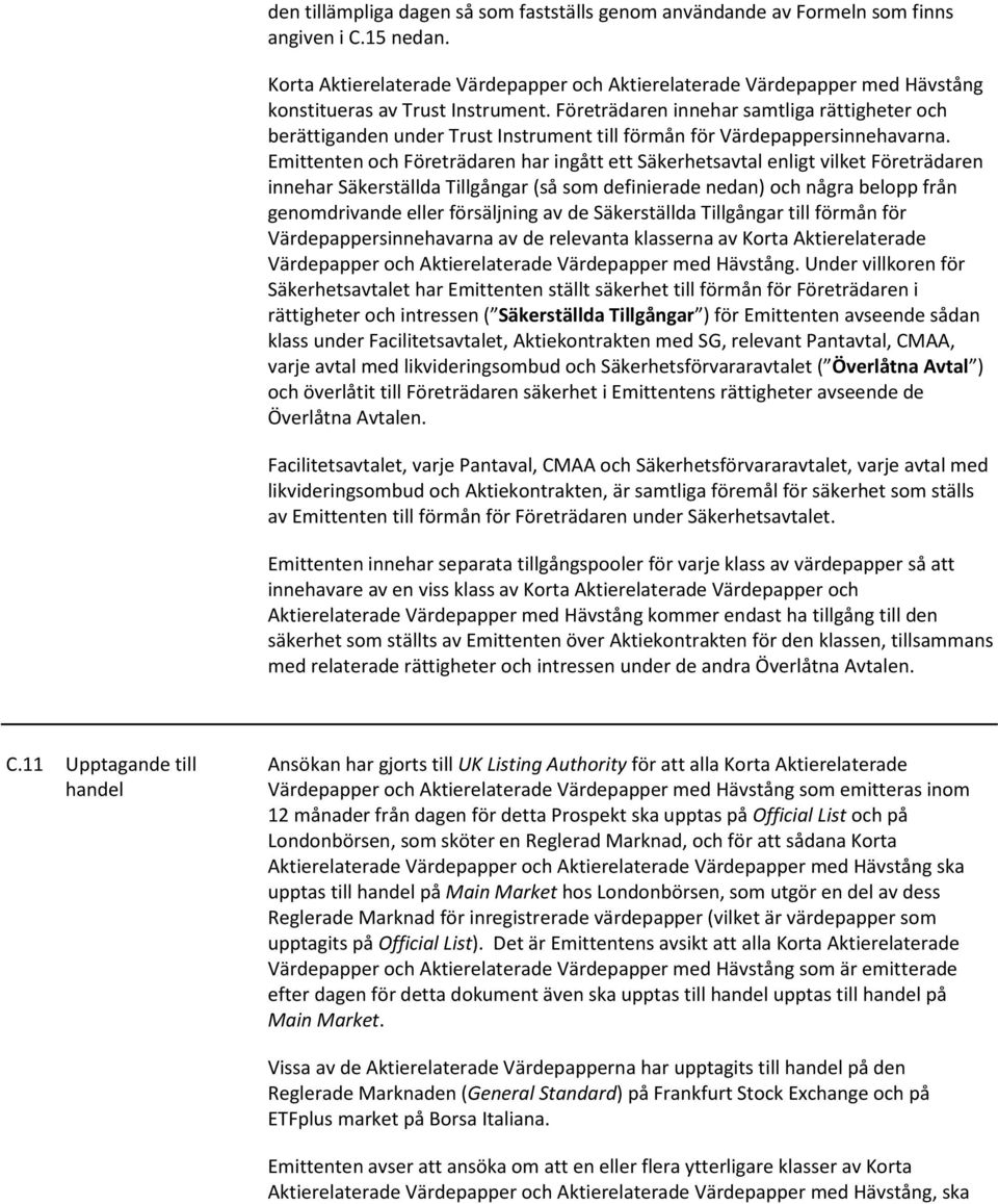 Företrädaren innehar samtliga rättigheter och berättiganden under Trust Instrument till förmån för Värdepappersinnehavarna.