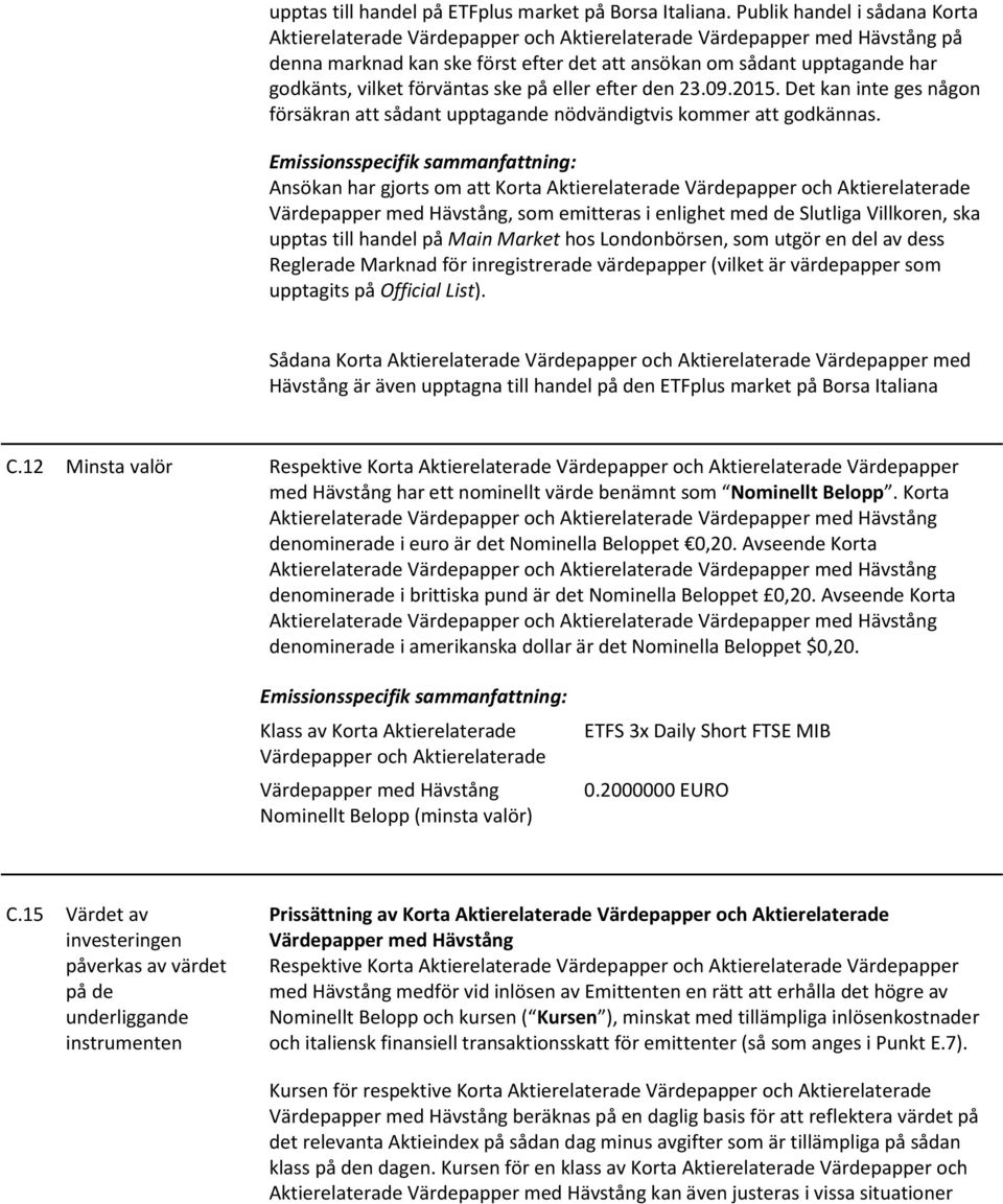 förväntas ske på eller efter den 23.09.2015. Det kan inte ges någon försäkran att sådant upptagande nödvändigtvis kommer att godkännas.