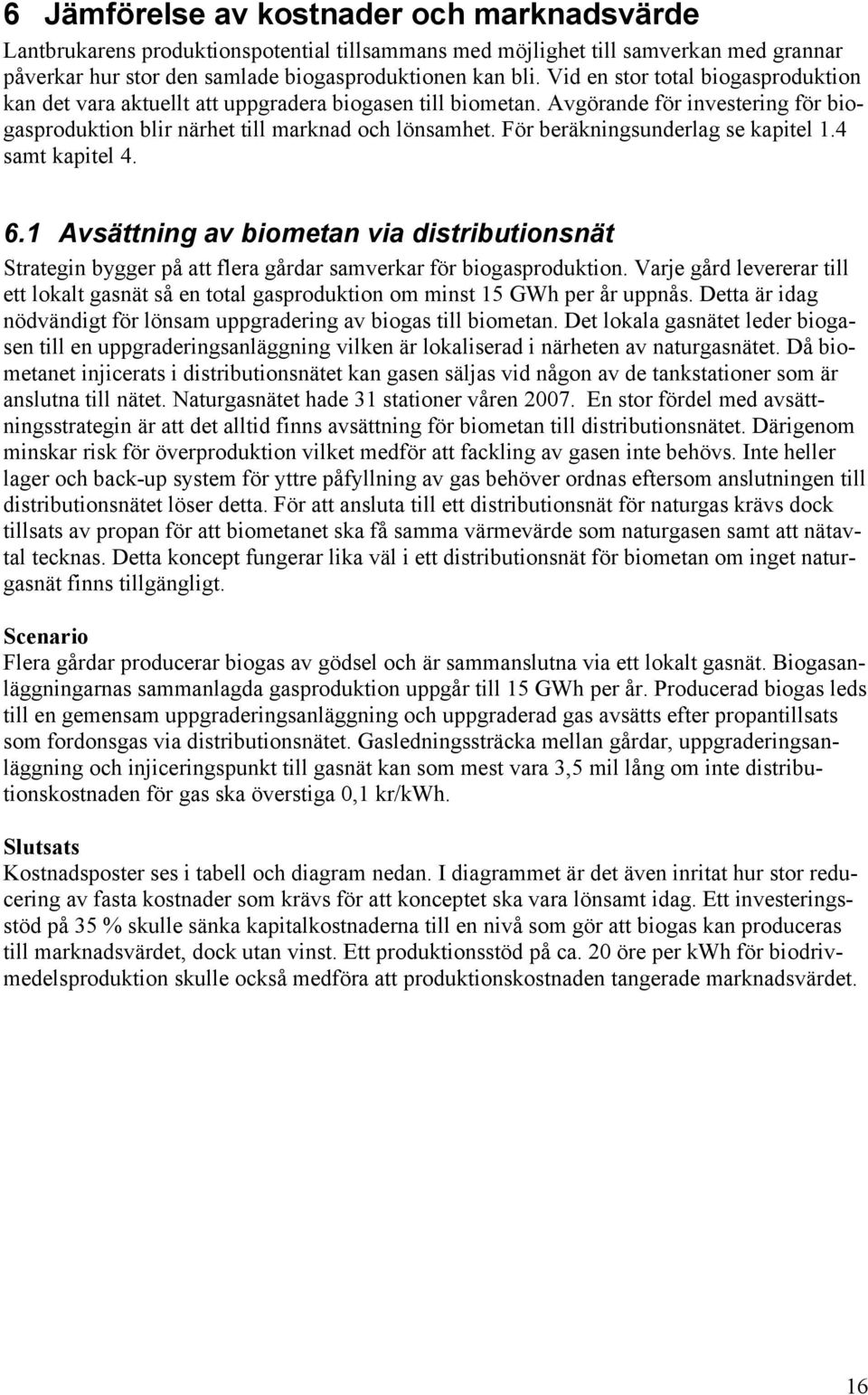 För beräkningsunderlag se kapitel 1.4 samt kapitel 4. 6.1 Avsättning av biometan via distributionsnät Strategin bygger på att flera gårdar samverkar för biogasproduktion.