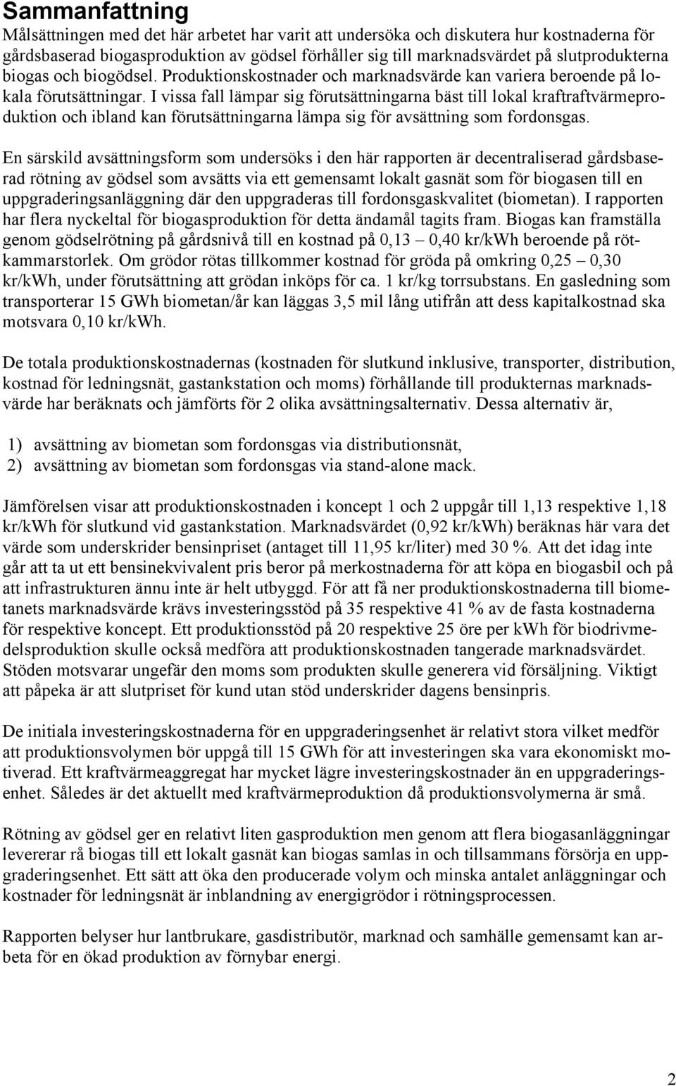 I vissa fall lämpar sig förutsättningarna bäst till lokal kraftraftvärmeproduktion och ibland kan förutsättningarna lämpa sig för avsättning som fordonsgas.