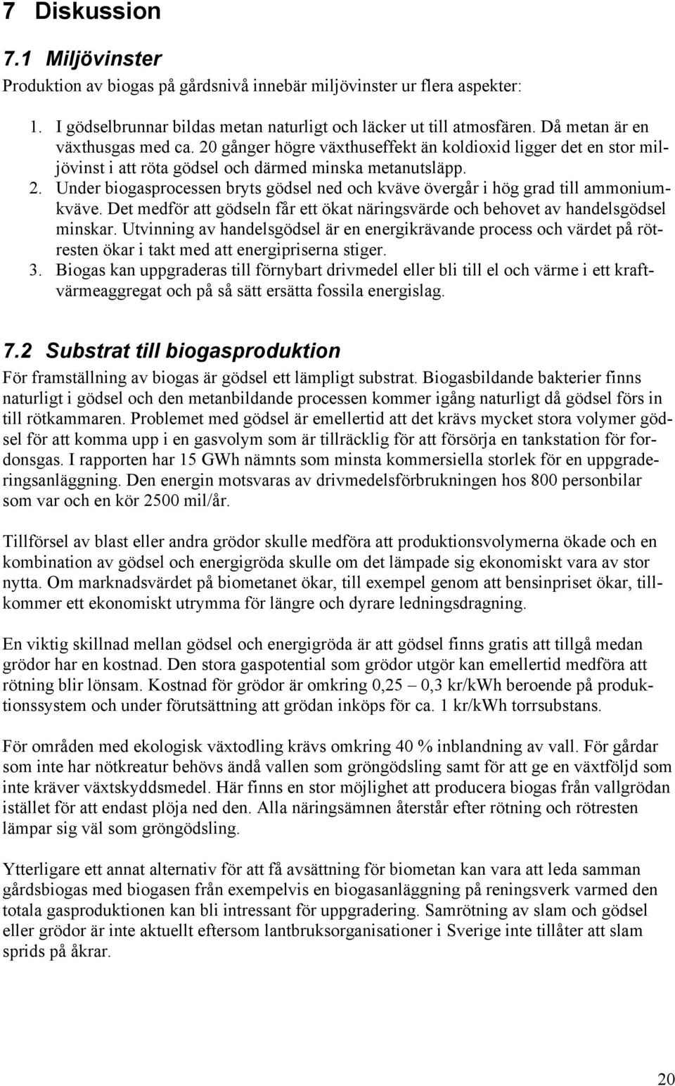 Det medför att gödseln får ett ökat näringsvärde och behovet av handelsgödsel minskar.