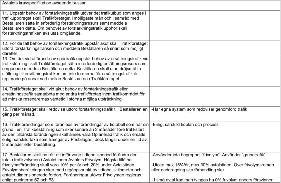 samt meddela Beställaren detta. Om behovet av förstärkningstrafik upphör skall förstärkningstrafiken avslutas omgående. 12.