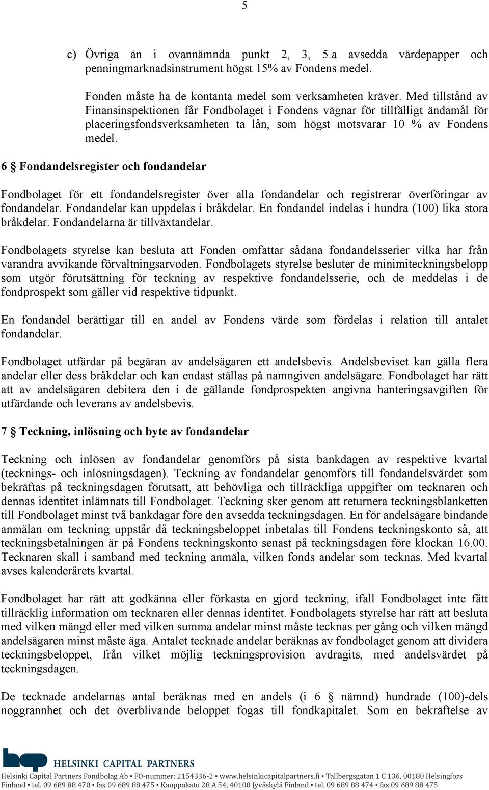 6 Fondandelsregister och fondandelar Fondbolaget för ett fondandelsregister över alla fondandelar och registrerar överföringar av fondandelar. Fondandelar kan uppdelas i bråkdelar.