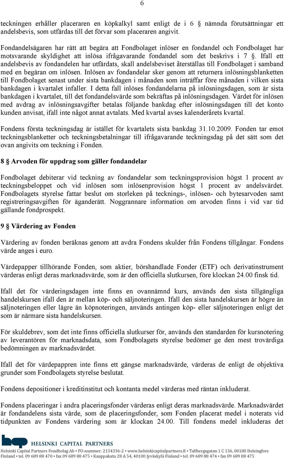 Ifall ett andelsbevis av fondandelen har utfärdats, skall andelsbeviset återställas till Fondbolaget i samband med en begäran om inlösen.