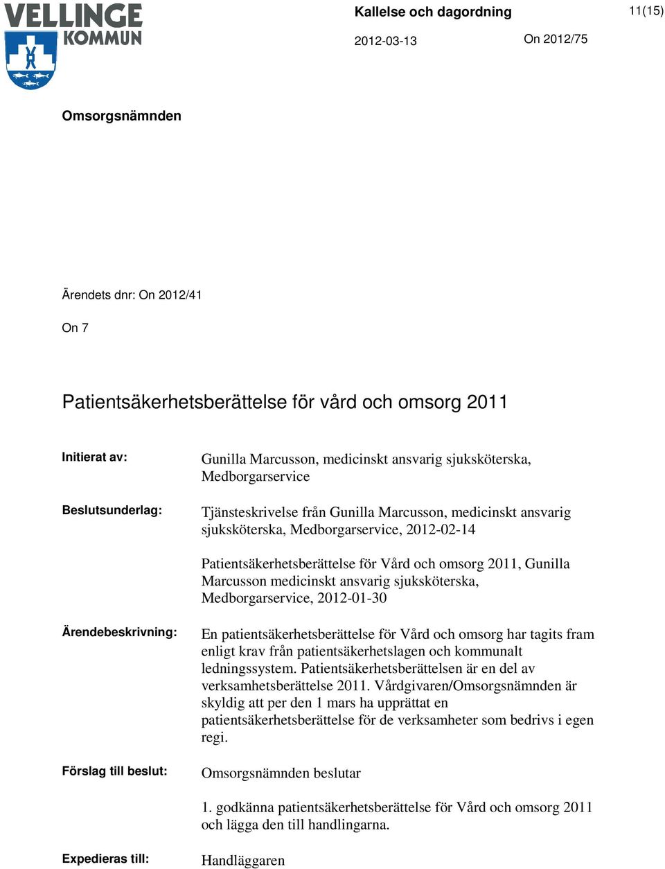 sjuksköterska, Medborgarservice, 2012-01-30 Ärendebeskrivning: Förslag till beslut: En patientsäkerhetsberättelse för Vård och omsorg har tagits fram enligt krav från patientsäkerhetslagen och