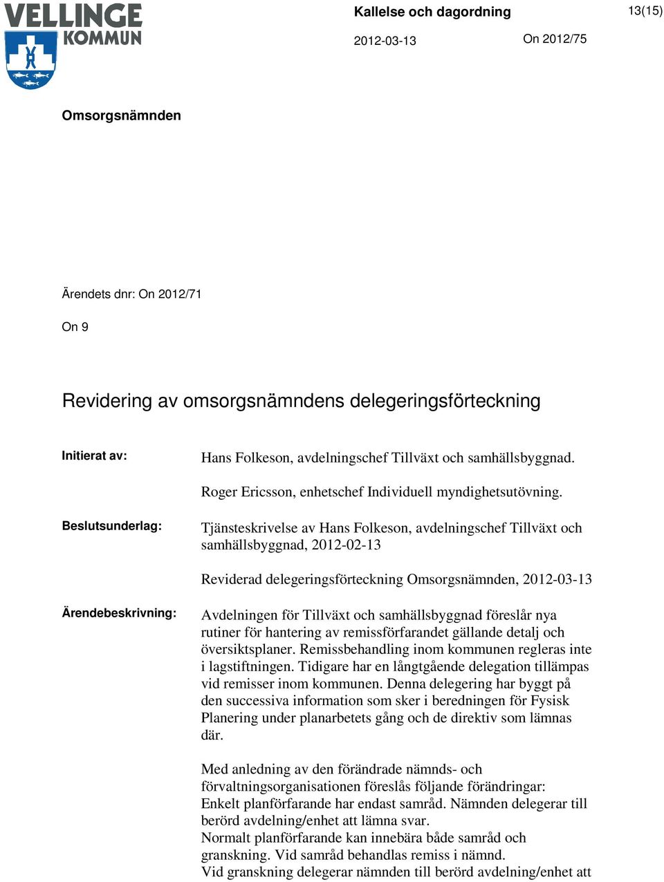 Beslutsunderlag: Tjänsteskrivelse av Hans Folkeson, avdelningschef Tillväxt och samhällsbyggnad, 2012-02-13 Reviderad delegeringsförteckning, Ärendebeskrivning: Avdelningen för Tillväxt och