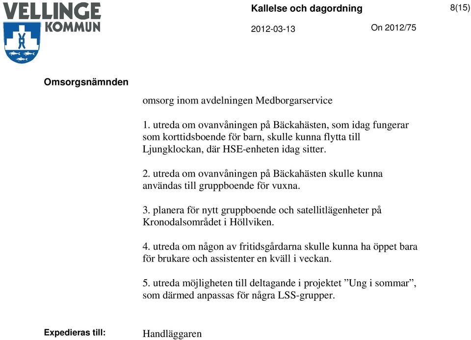 utreda om ovanvåningen på Bäckahästen skulle kunna användas till gruppboende för vuxna. 3.