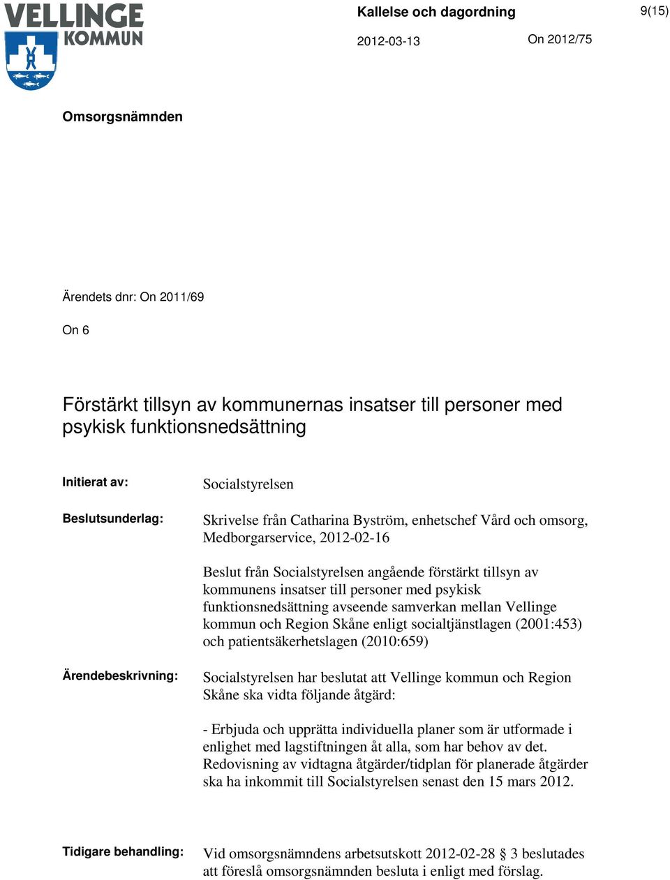 samverkan mellan Vellinge kommun och Region Skåne enligt socialtjänstlagen (2001:453) och patientsäkerhetslagen (2010:659) Ärendebeskrivning: Socialstyrelsen har beslutat att Vellinge kommun och