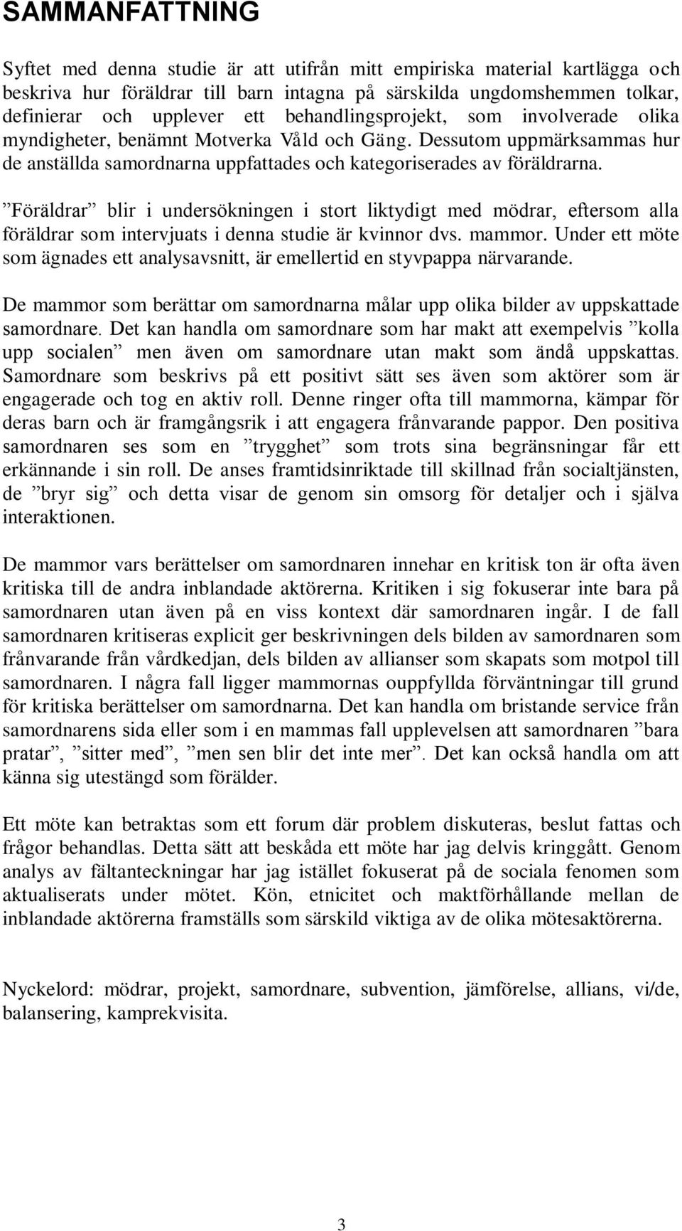 Föräldrar blir i undersökningen i stort liktydigt med mödrar, eftersom alla föräldrar som intervjuats i denna studie är kvinnor dvs. mammor.