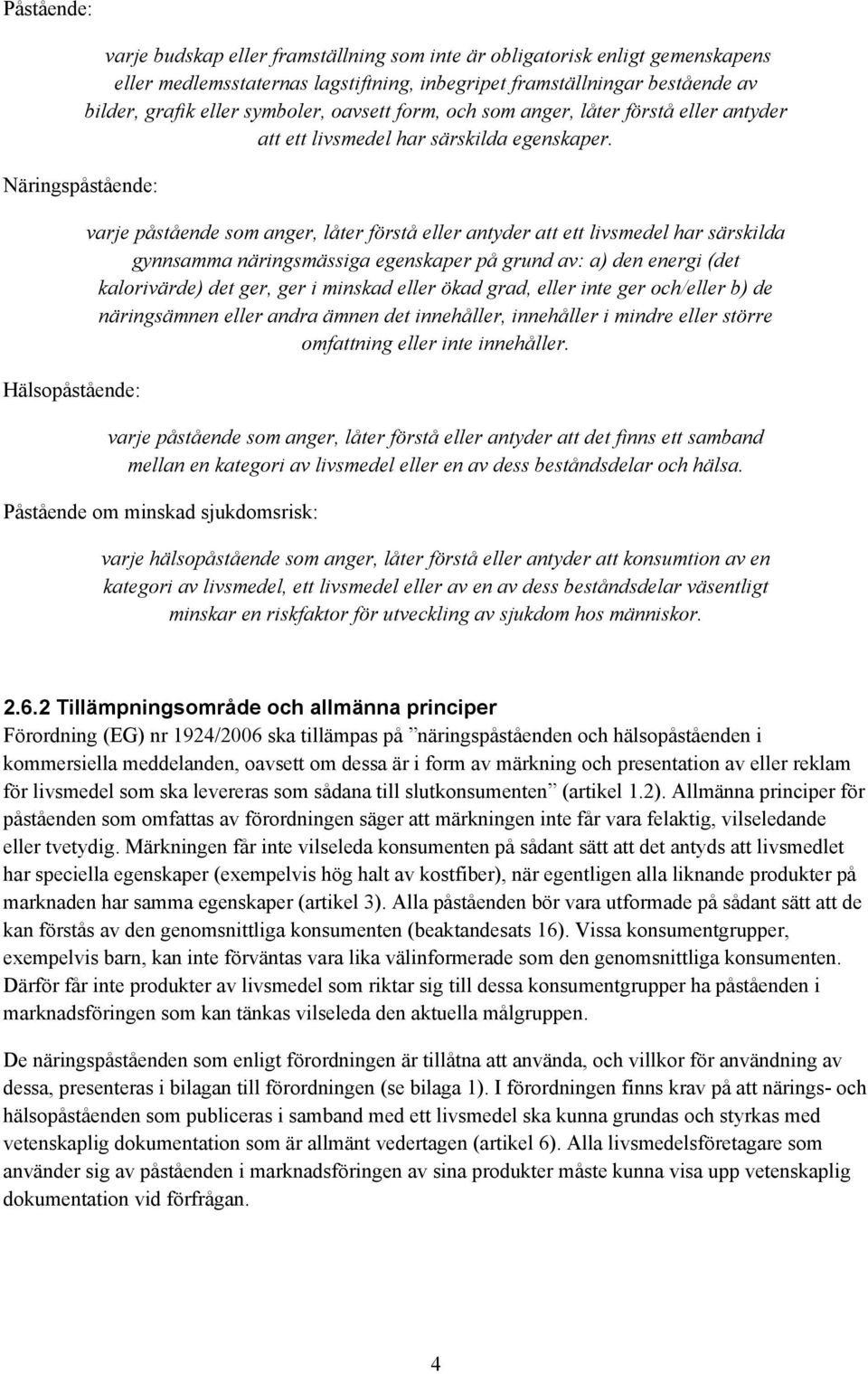 Näringspåstående: Hälsopåstående: varje påstående som anger, låter förstå eller antyder att ett livsmedel har särskilda gynnsamma näringsmässiga egenskaper på grund av: a) den energi (det