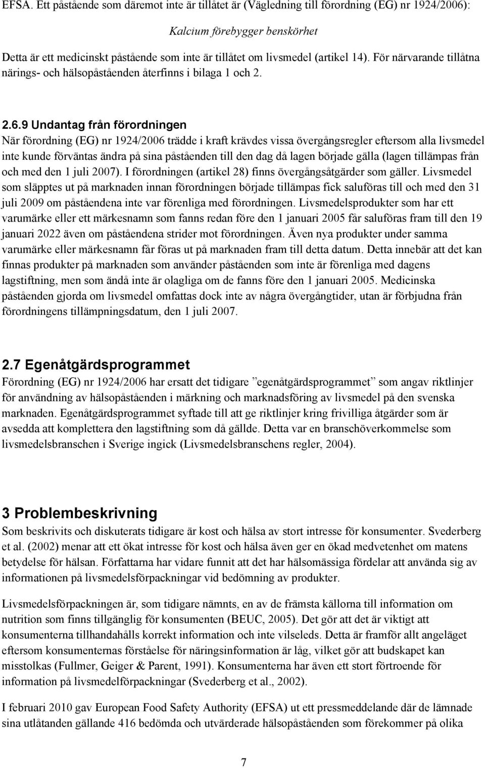 9 Undantag från förordningen När förordning (EG) nr 1924/2006 trädde i kraft krävdes vissa övergångsregler eftersom alla livsmedel inte kunde förväntas ändra på sina påståenden till den dag då lagen