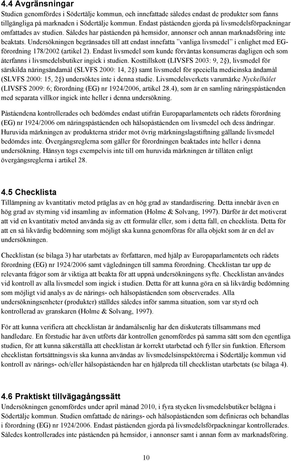 Undersökningen begränsades till att endast innefatta vanliga livsmedel i enlighet med EGförordning 178/2002 (artikel 2).