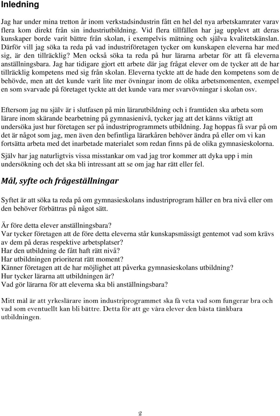 Därför vill jag söka ta reda på vad industriföretagen tycker om kunskapen eleverna har med sig, är den tillräcklig? Men också söka ta reda på hur lärarna arbetar för att få eleverna anställningsbara.