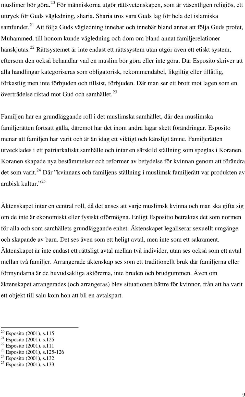 22 Rättsystemet är inte endast ett rättssystem utan utgör även ett etiskt system, eftersom den också behandlar vad en muslim bör göra eller inte göra.