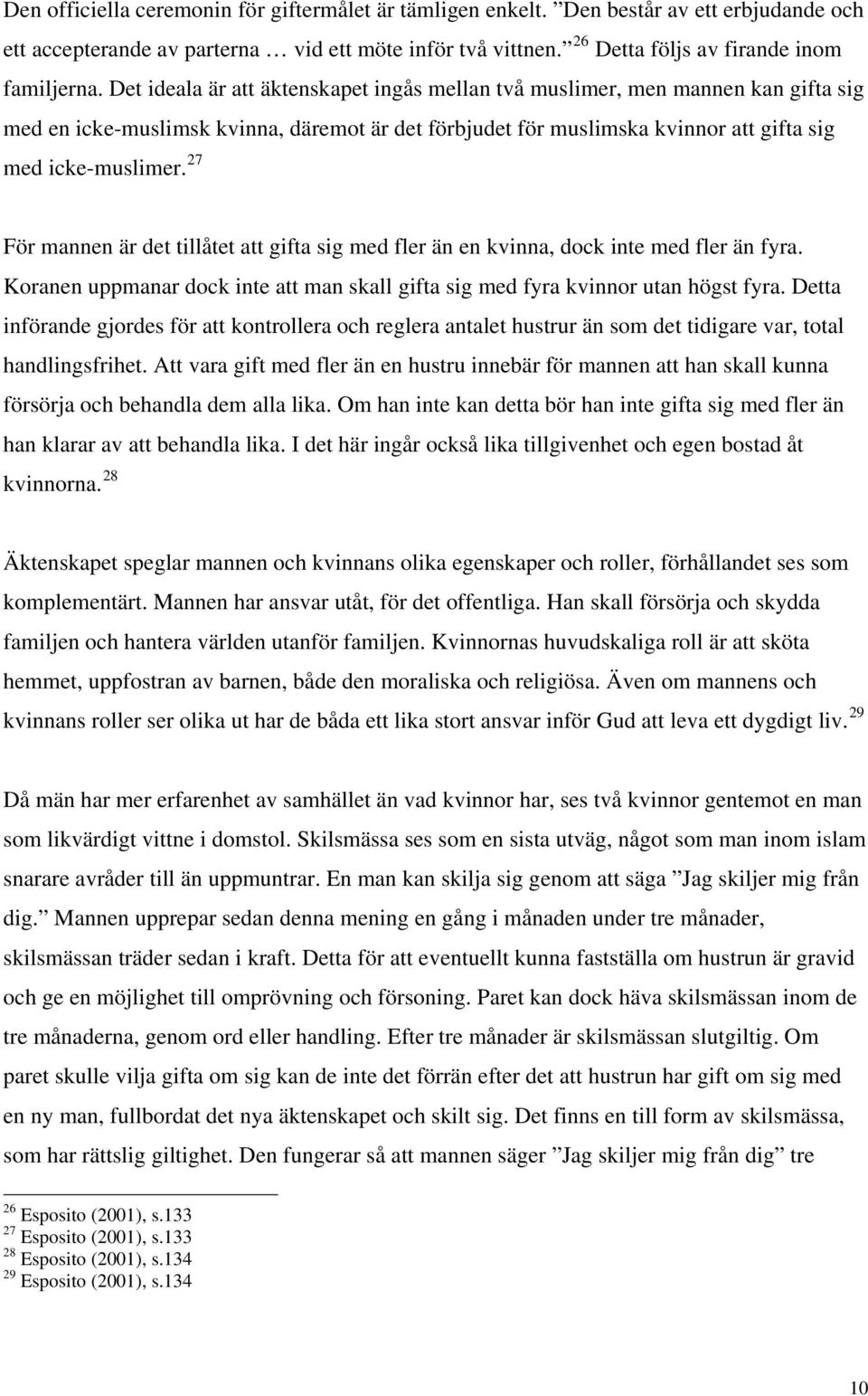 27 För mannen är det tillåtet att gifta sig med fler än en kvinna, dock inte med fler än fyra. Koranen uppmanar dock inte att man skall gifta sig med fyra kvinnor utan högst fyra.