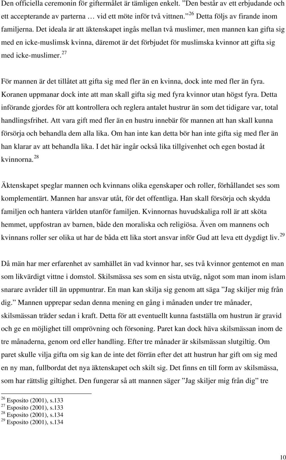 27 För mannen är det tillåtet att gifta sig med fler än en kvinna, dock inte med fler än fyra. Koranen uppmanar dock inte att man skall gifta sig med fyra kvinnor utan högst fyra.