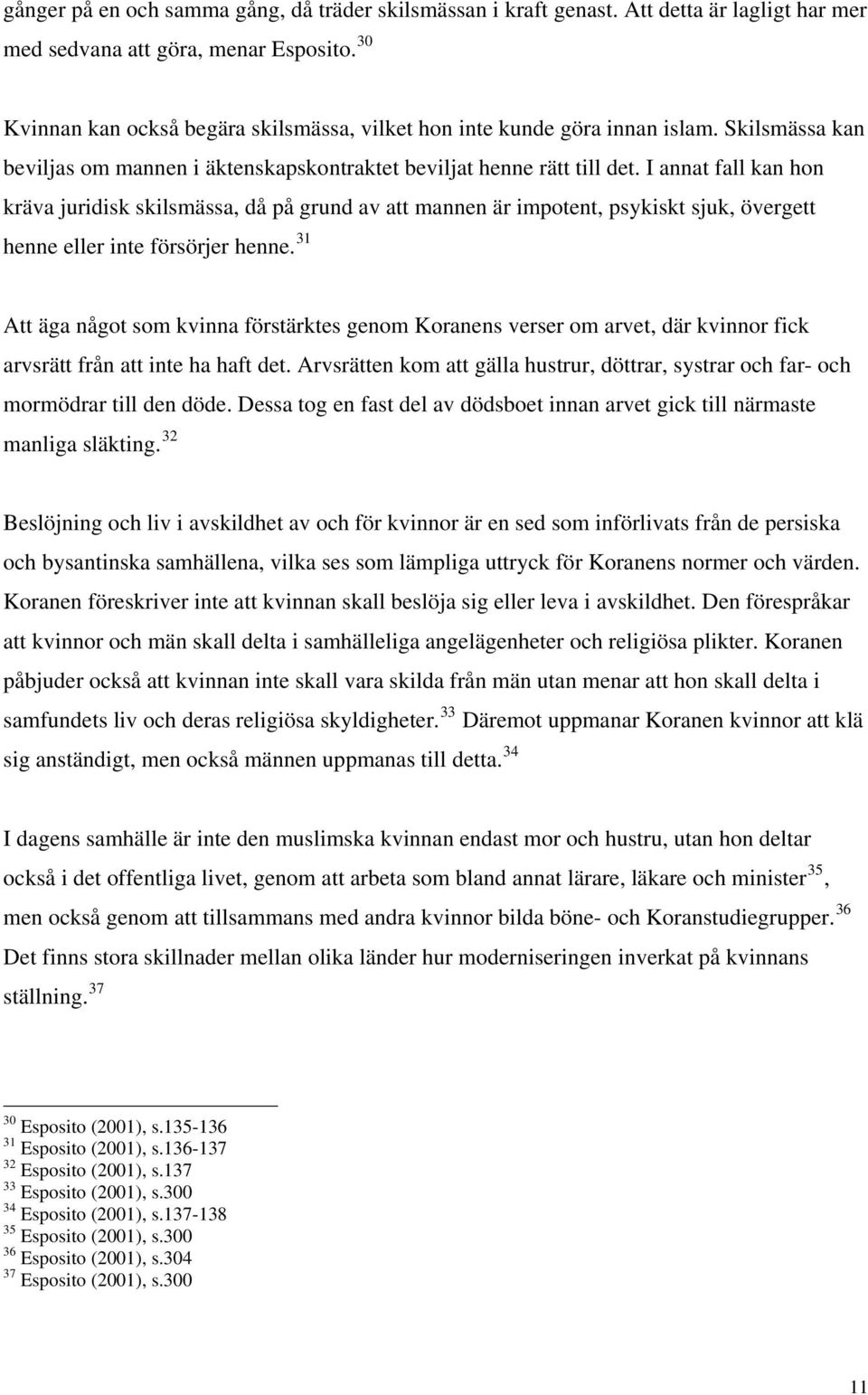 I annat fall kan hon kräva juridisk skilsmässa, då på grund av att mannen är impotent, psykiskt sjuk, övergett henne eller inte försörjer henne.