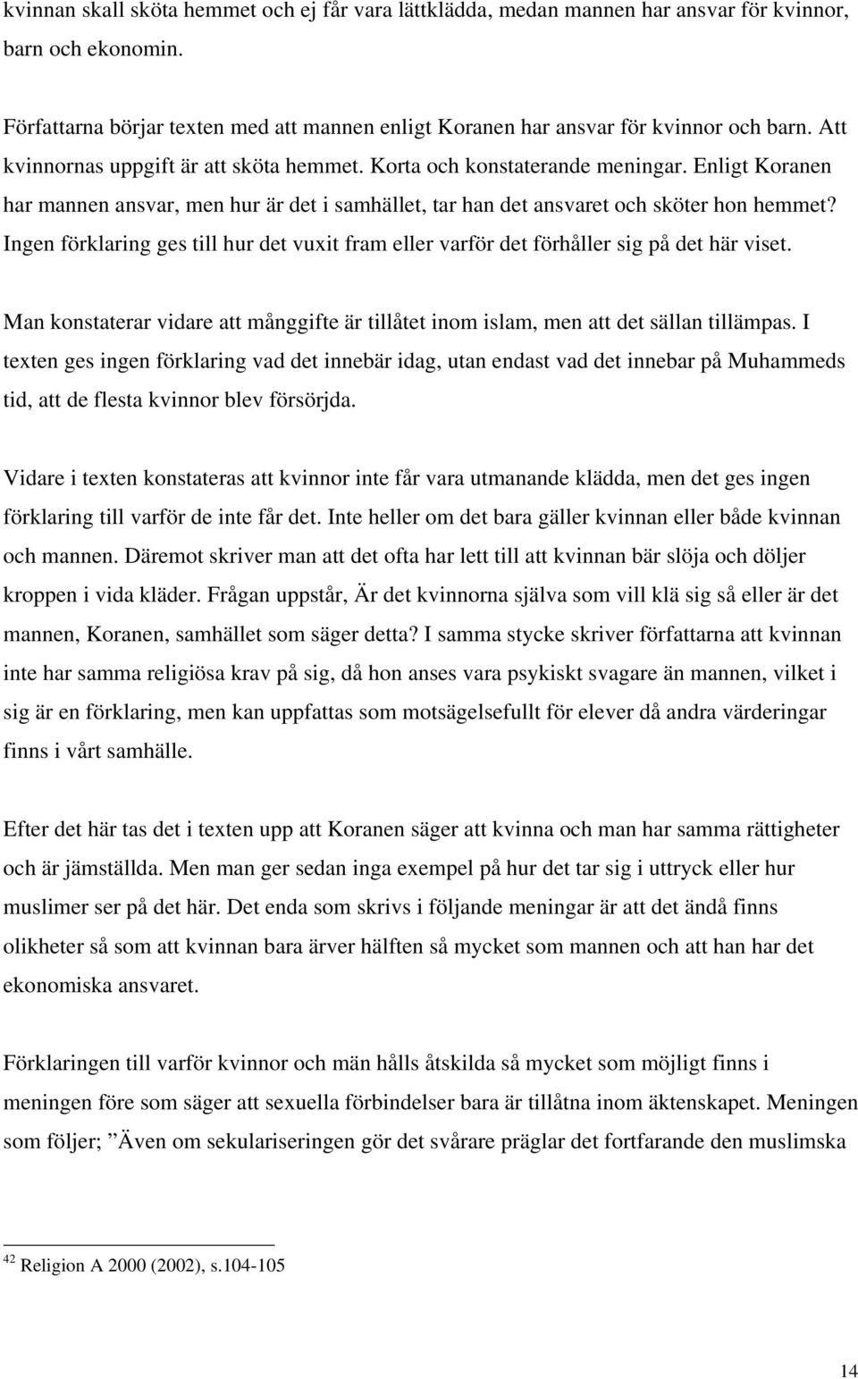 Ingen förklaring ges till hur det vuxit fram eller varför det förhåller sig på det här viset. Man konstaterar vidare att månggifte är tillåtet inom islam, men att det sällan tillämpas.