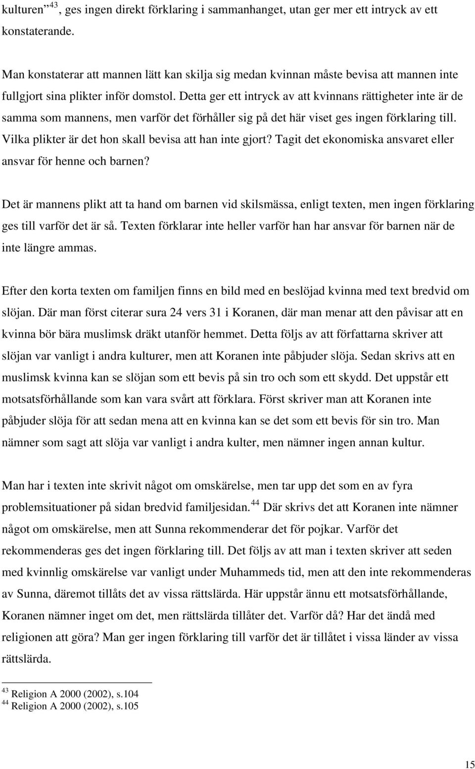 Detta ger ett intryck av att kvinnans rättigheter inte är de samma som mannens, men varför det förhåller sig på det här viset ges ingen förklaring till.