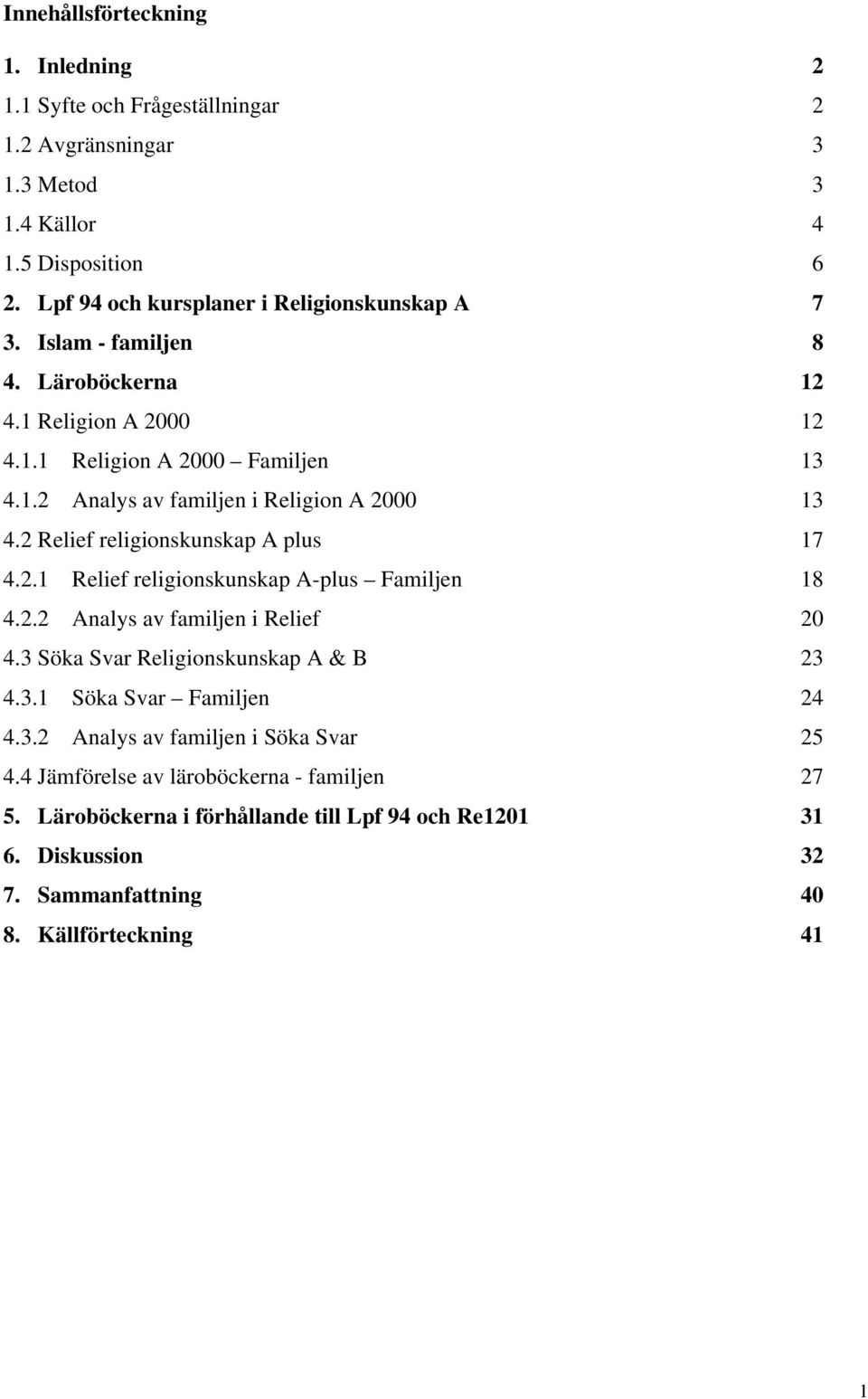 2 Relief religionskunskap A plus 17 4.2.1 Relief religionskunskap A-plus Familjen 18 4.2.2 Analys av familjen i Relief 20 4.3 Söka Svar Religionskunskap A & B 23 4.3.1 Söka Svar Familjen 24 4.