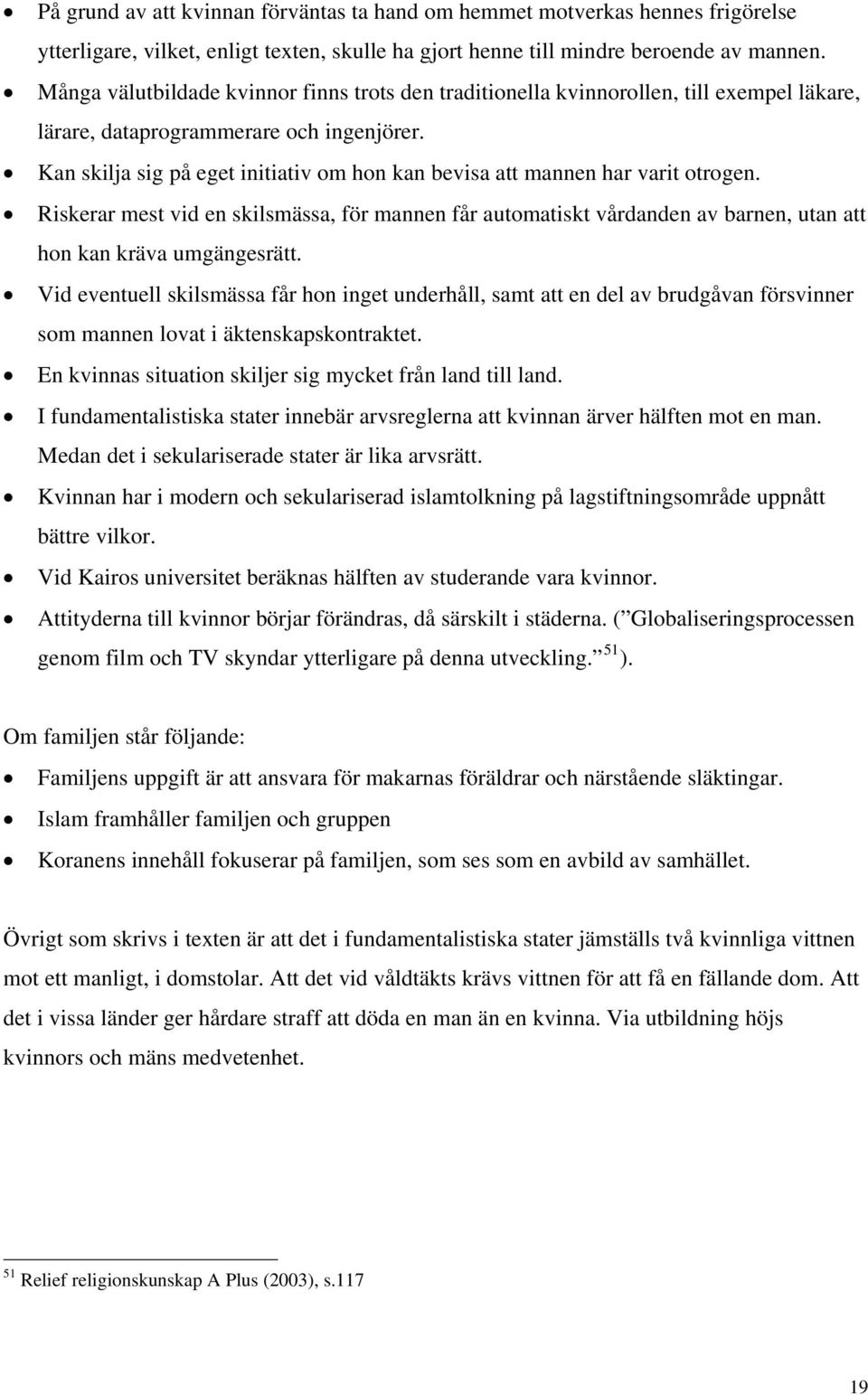 Kan skilja sig på eget initiativ om hon kan bevisa att mannen har varit otrogen. Riskerar mest vid en skilsmässa, för mannen får automatiskt vårdanden av barnen, utan att hon kan kräva umgängesrätt.