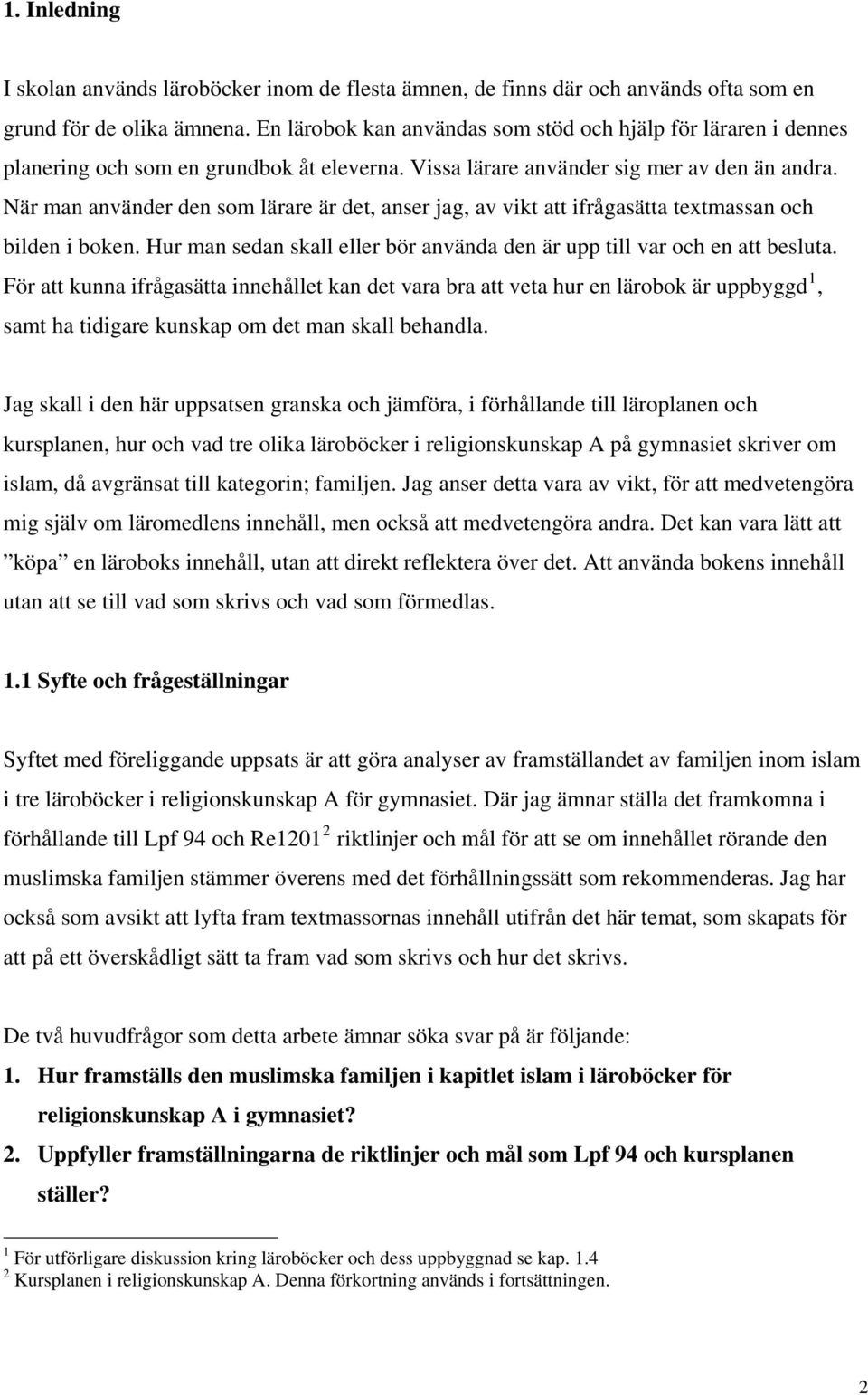 När man använder den som lärare är det, anser jag, av vikt att ifrågasätta textmassan och bilden i boken. Hur man sedan skall eller bör använda den är upp till var och en att besluta.